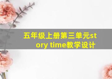 五年级上册第三单元story time教学设计